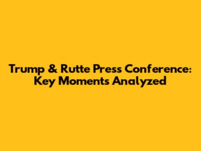 Trump & Rutte Press Conference: Key Moments Analyzed