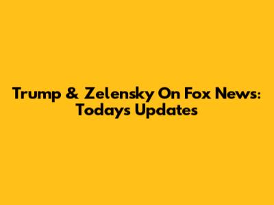 Trump & Zelensky On Fox News: Today's Updates