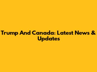 Trump And Canada: Latest News & Updates