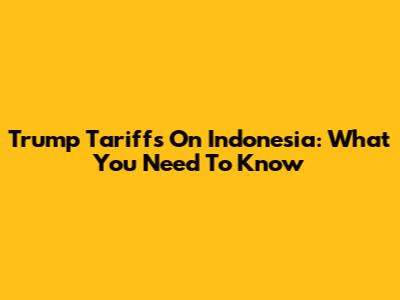 Trump Tariffs On Indonesia: What You Need To Know