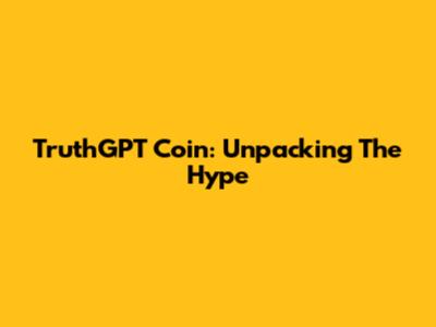 TruthGPT Coin: Unpacking The Hype