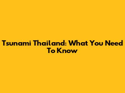 Tsunami Thailand: What You Need To Know