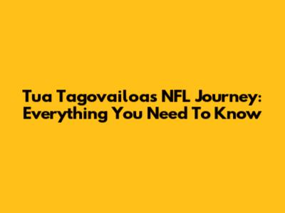 Tua Tagovailoa's NFL Journey: Everything You Need To Know