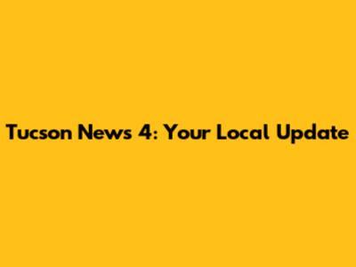 Tucson News 4: Your Local Update