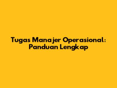 Tugas Manajer Operasional: Panduan Lengkap