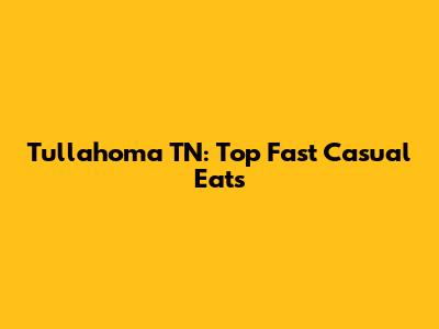 Tullahoma TN: Top Fast Casual Eats