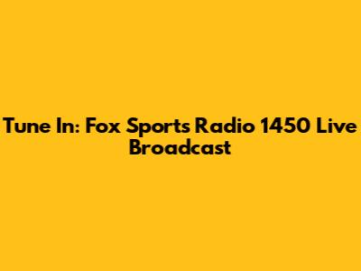 Tune In: Fox Sports Radio 1450 Live Broadcast