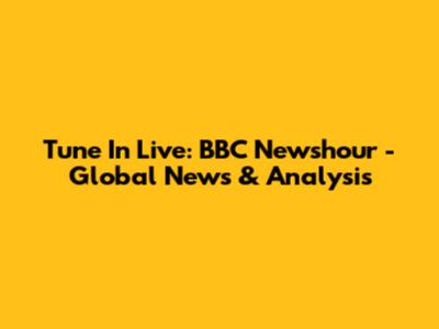 Tune In Live: BBC Newshour - Global News & Analysis