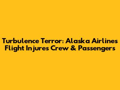 Turbulence Terror: Alaska Airlines Flight Injures Crew & Passengers
