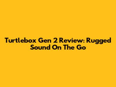 Turtlebox Gen 2 Review: Rugged Sound On The Go