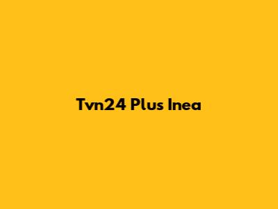 Tvn24 Plus Inea