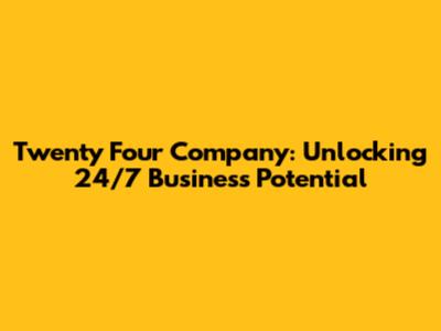 Twenty Four Company: Unlocking 24/7 Business Potential