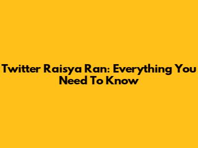 Twitter Raisya Ran: Everything You Need To Know