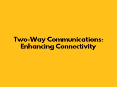 Two-Way Communications: Enhancing Connectivity