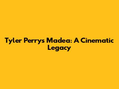 Tyler Perry's Madea: A Cinematic Legacy
