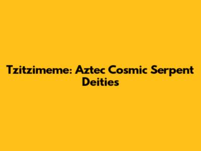 Tzitzimeme: Aztec Cosmic Serpent Deities