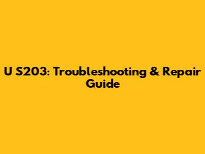 U S203: Troubleshooting & Repair Guide