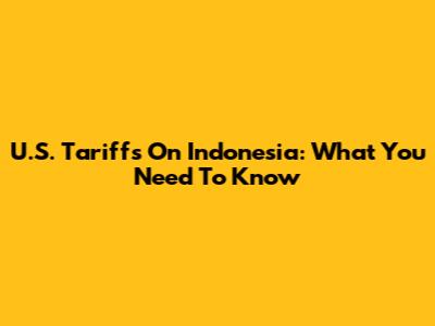 U.S. Tariffs On Indonesia: What You Need To Know