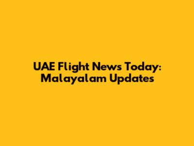 UAE Flight News Today: Malayalam Updates
