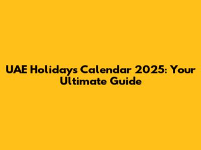 UAE Holidays Calendar 2025: Your Ultimate Guide