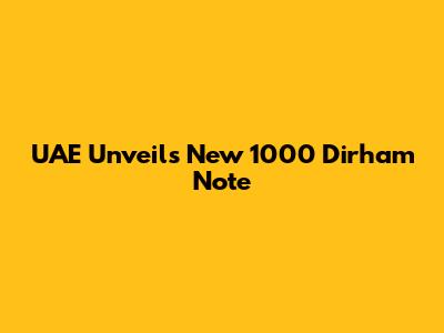 UAE Unveils New 1000 Dirham Note