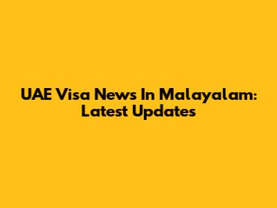 UAE Visa News In Malayalam: Latest Updates