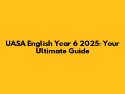 UASA English Year 6 2025: Your Ultimate Guide