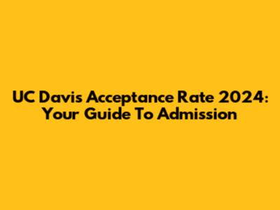 UC Davis Acceptance Rate 2024: Your Guide To Admission