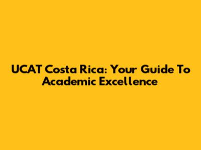 UCAT Costa Rica: Your Guide To Academic Excellence