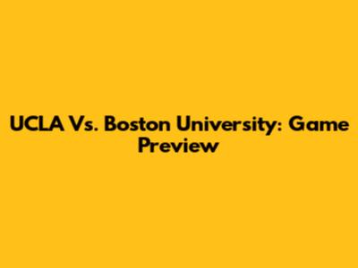 UCLA Vs. Boston University: Game Preview