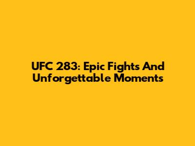 UFC 283: Epic Fights And Unforgettable Moments