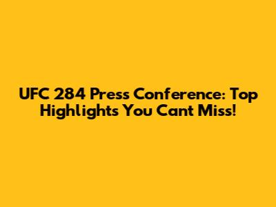 UFC 284 Press Conference: Top Highlights You Can't Miss!