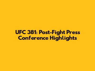 UFC 381: Post-Fight Press Conference Highlights
