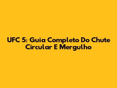 UFC 5: Guia Completo Do Chute Circular E Mergulho