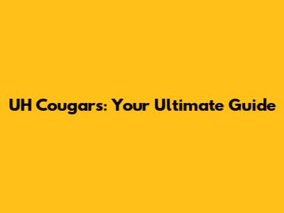 UH Cougars: Your Ultimate Guide