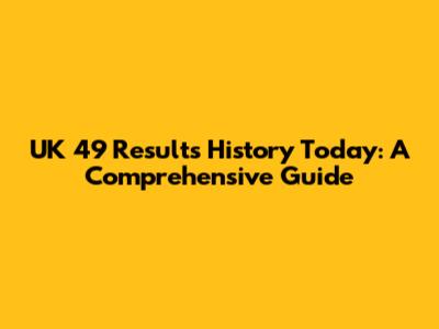 UK 49 Results History Today: A Comprehensive Guide