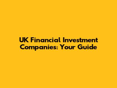 UK Financial Investment Companies: Your Guide