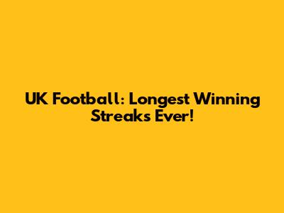 UK Football: Longest Winning Streaks Ever!