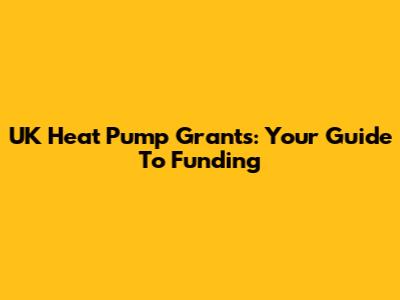 UK Heat Pump Grants: Your Guide To Funding