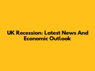 UK Recession: Latest News And Economic Outlook