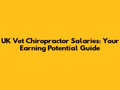 UK Vet Chiropractor Salaries: Your Earning Potential Guide