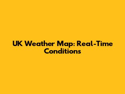 UK Weather Map: Real-Time Conditions