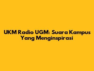 UKM Radio UGM: Suara Kampus Yang Menginspirasi