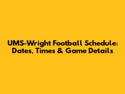 UMS-Wright Football Schedule: Dates, Times & Game Details