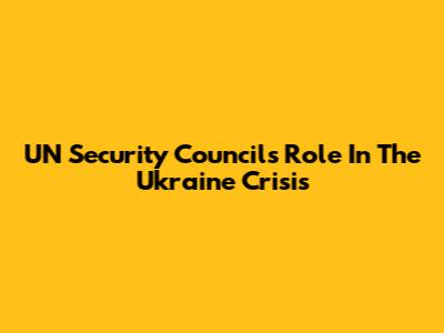 UN Security Council's Role In The Ukraine Crisis
