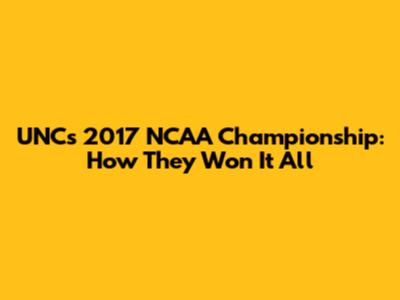 UNC's 2017 NCAA Championship: How They Won It All