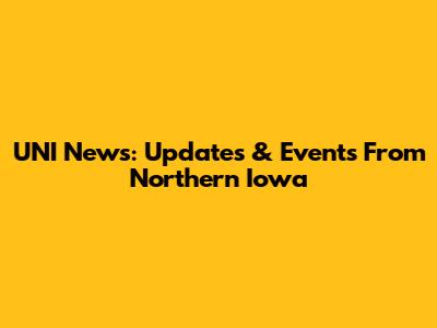UNI News: Updates & Events From Northern Iowa