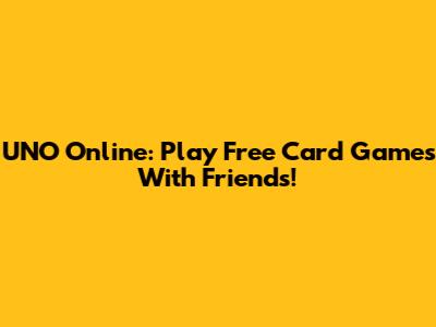 UNO Online: Play Free Card Games With Friends!