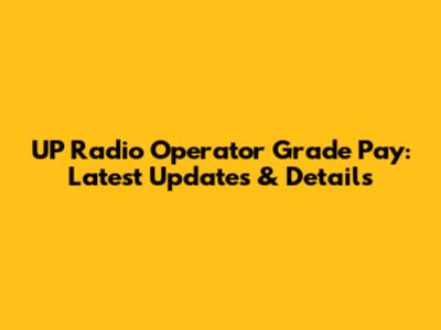 UP Radio Operator Grade Pay: Latest Updates & Details