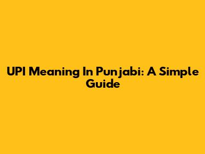 UPI Meaning In Punjabi: A Simple Guide
